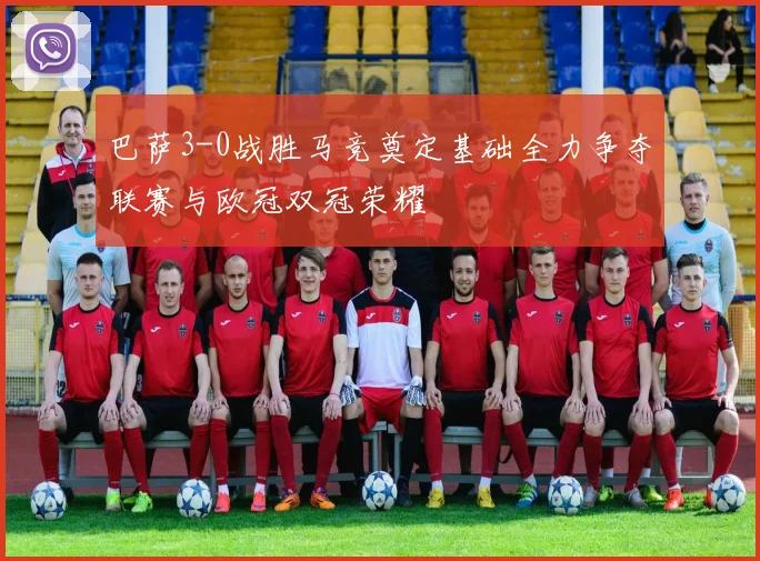 巴萨3-0战胜马竞奠定基础全力争夺联赛与欧冠双冠荣耀