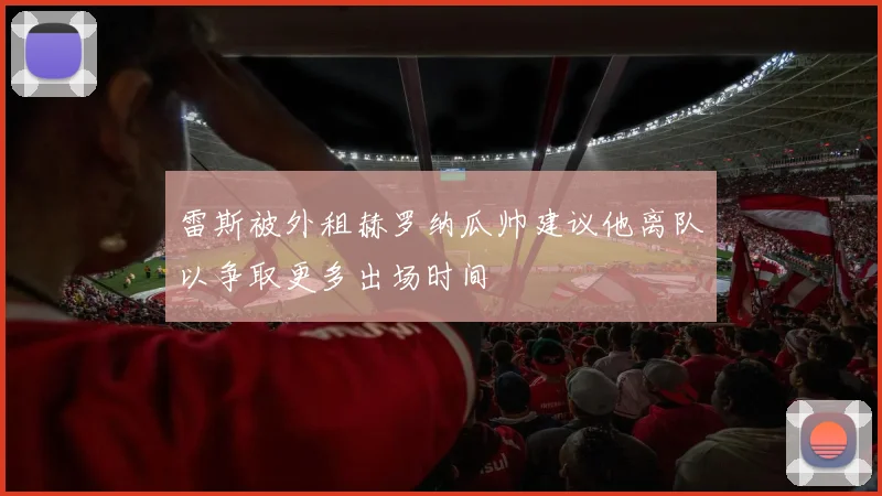 雷斯被外租赫罗纳瓜帅建议他离队以争取更多出场时间