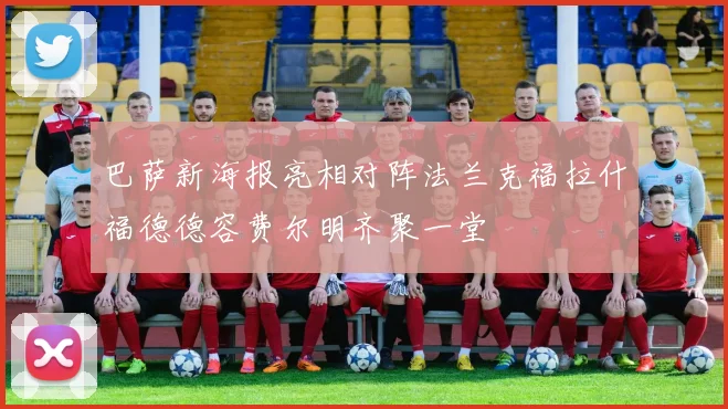 巴萨新海报亮相对阵法兰克福拉什福德德容费尔明齐聚一堂