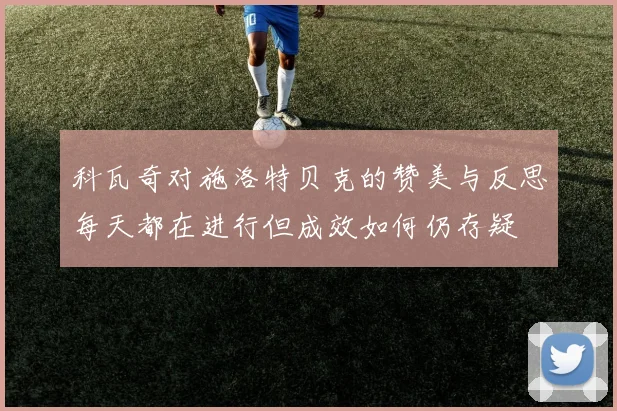 科瓦奇对施洛特贝克的赞美与反思每天都在进行但成效如何仍存疑