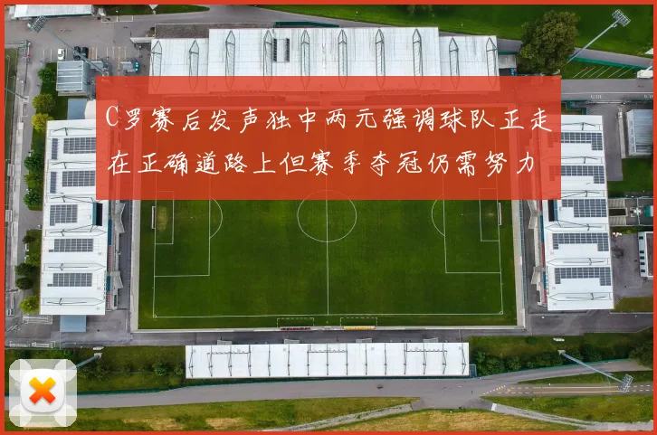 C罗赛后发声独中两元强调球队正走在正确道路上但赛季夺冠仍需努力
